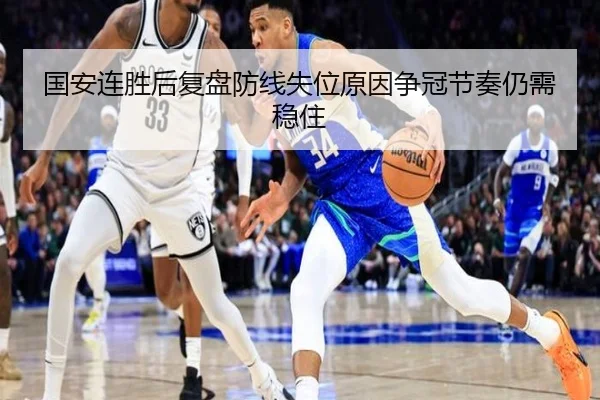 国安连胜后复盘防线失位原因争冠节奏仍需稳住